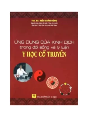 Ứng Dụng Của Kinh Dịch Trong Đời Sống Và Lý Luận Y Học Cổ Truyền