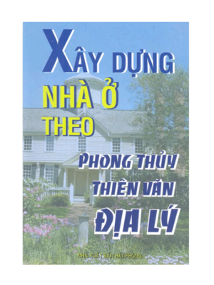 Xây Dựng Nhà Ở Theo Phong Thủy Thiên Văn Địa Lý – Bùi Nguyên Hồng