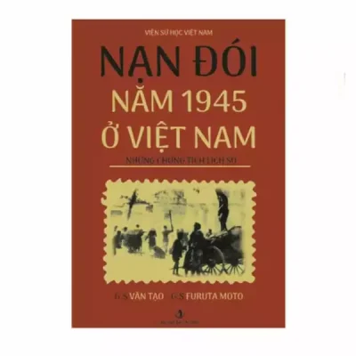 Nạn Đói Năm 1945 Ở Việt Nam – Những Chứng Tích Lịch Sử