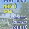 Xây Dựng Nhà Ở Theo Phong Thủy Thiên Văn Địa Lý