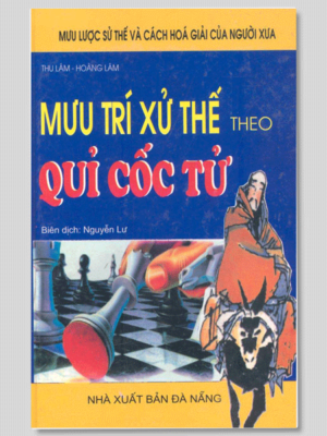 Mưu Trí Xử Thế Theo Quỷ Cốc Tử - Bản Phân Tích Chi Tiết Dễ Đọc Dễ Hiểu