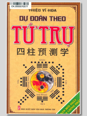 Dự Đoán Theo Tứ Trụ - Bản Mới Nhất Dễ Hiểu Nhất - 754 Trang