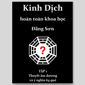 Kinh Dịch Hoàn Toàn Khoa Học – Đằng Sơn | Tập 1: Thuyết Âm Dương Và Ý Nghĩa 64 Quẻ